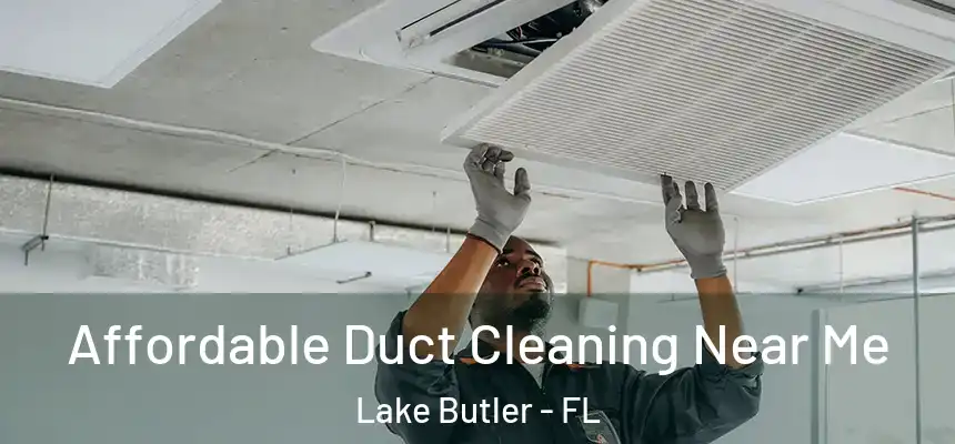 Affordable Duct Cleaning Near Me Lake Butler - FL