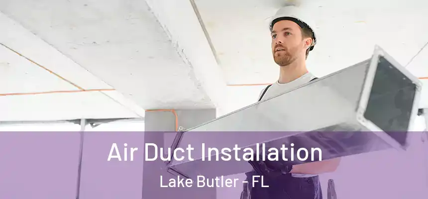 Air Duct Installation Lake Butler - FL