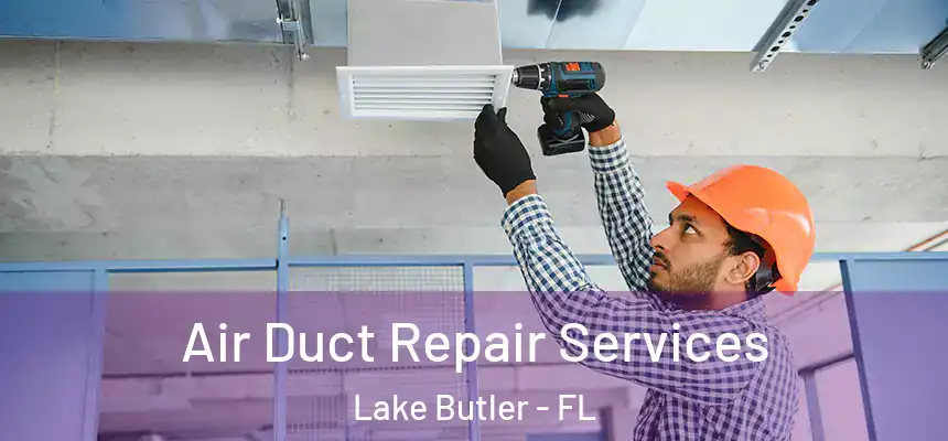 Air Duct Repair Services Lake Butler - FL