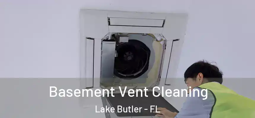 Basement Vent Cleaning Lake Butler - FL