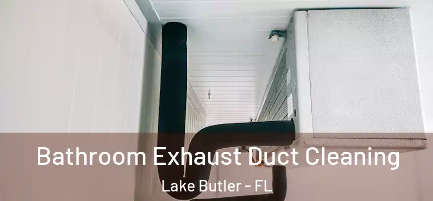 Bathroom Exhaust Duct Cleaning Lake Butler - FL