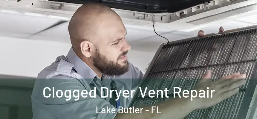 Clogged Dryer Vent Repair Lake Butler - FL