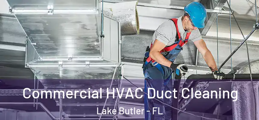 Commercial HVAC Duct Cleaning Lake Butler - FL