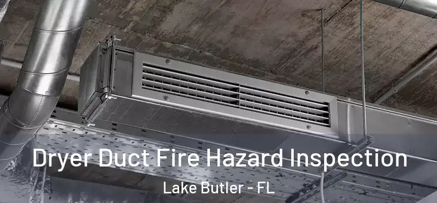 Dryer Duct Fire Hazard Inspection Lake Butler - FL