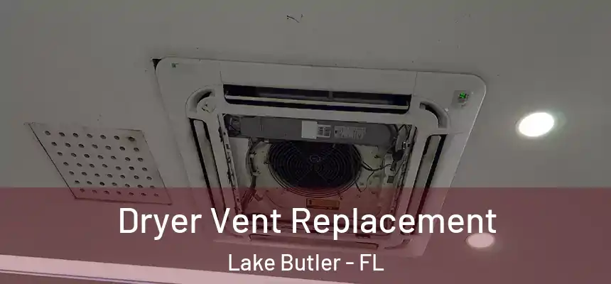 Dryer Vent Replacement Lake Butler - FL