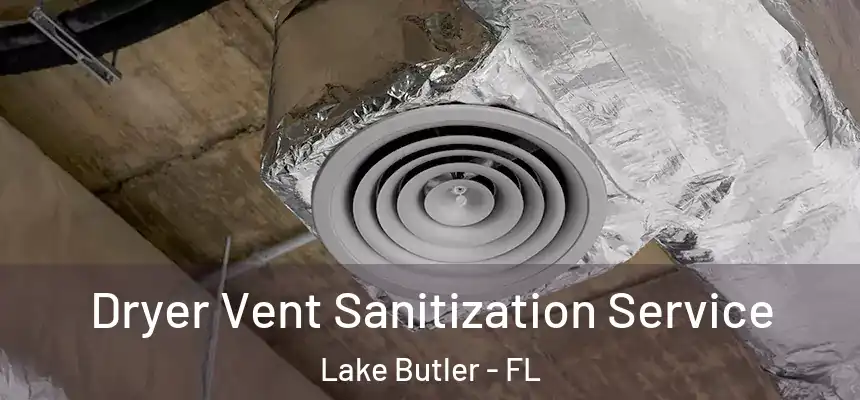 Dryer Vent Sanitization Service Lake Butler - FL