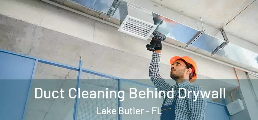 Duct Cleaning Behind Drywall Lake Butler - FL