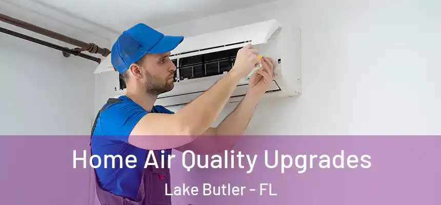 Home Air Quality Upgrades Lake Butler - FL
