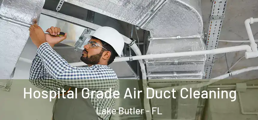 Hospital Grade Air Duct Cleaning Lake Butler - FL