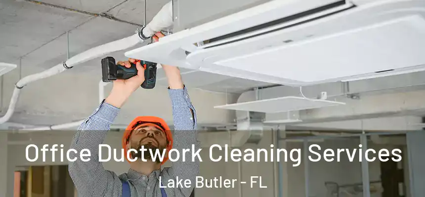 Office Ductwork Cleaning Services Lake Butler - FL