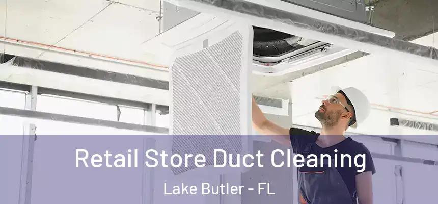 Retail Store Duct Cleaning Lake Butler - FL