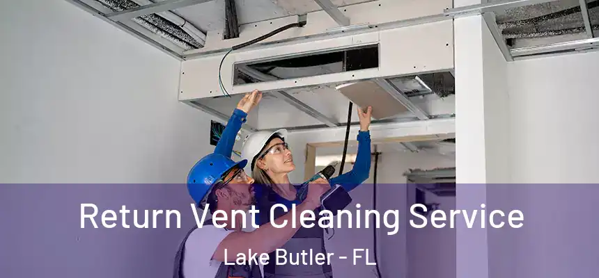 Return Vent Cleaning Service Lake Butler - FL