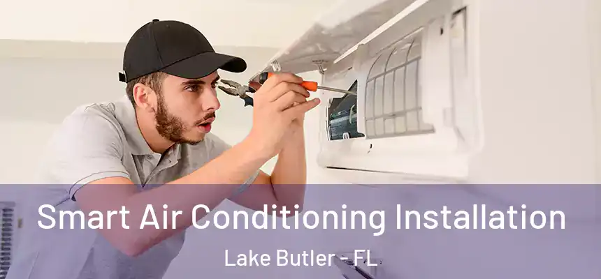 Smart Air Conditioning Installation Lake Butler - FL