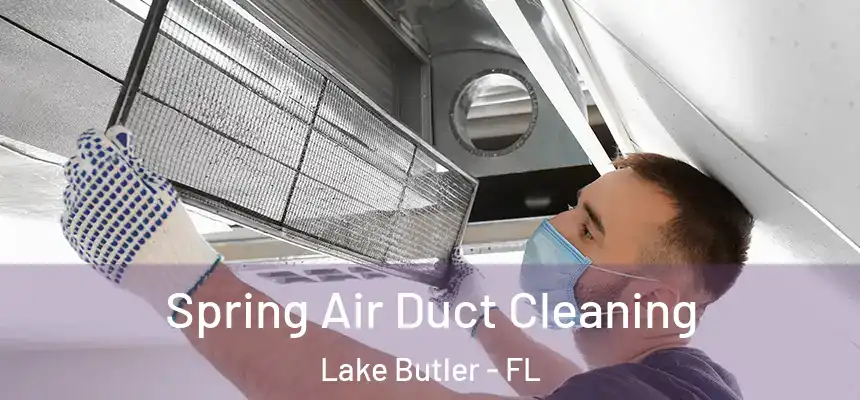 Spring Air Duct Cleaning Lake Butler - FL