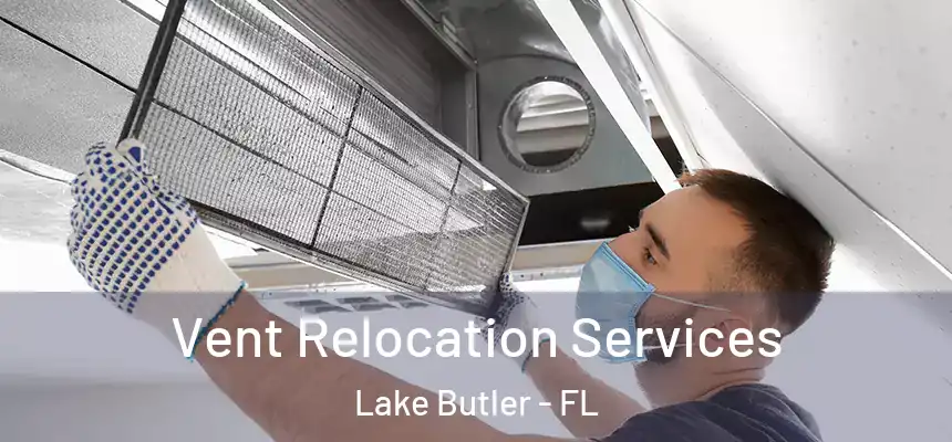 Vent Relocation Services Lake Butler - FL