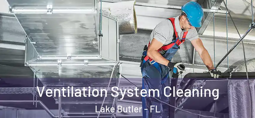 Ventilation System Cleaning Lake Butler - FL