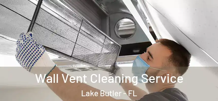 Wall Vent Cleaning Service Lake Butler - FL
