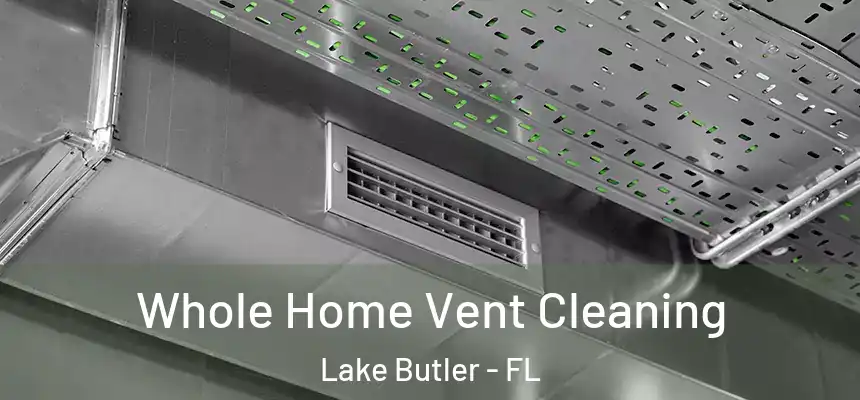 Whole Home Vent Cleaning Lake Butler - FL